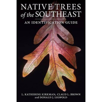 Native Trees of the Southeast - by  L Katherine Kirkman & Claud L Brown & Donald J Leopold (Paperback)