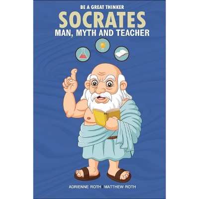 Be A Great Thinker - Socrates - by  Adrienne Roth & Matthew Roth (Paperback)