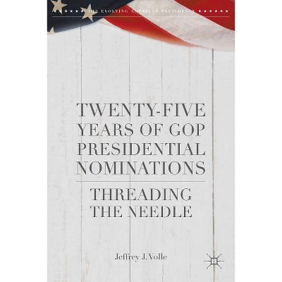 Twenty-Five Years of GOP Presidential Nominations - (Evolving American Presidency) by  Jeffrey J Volle (Hardcover)