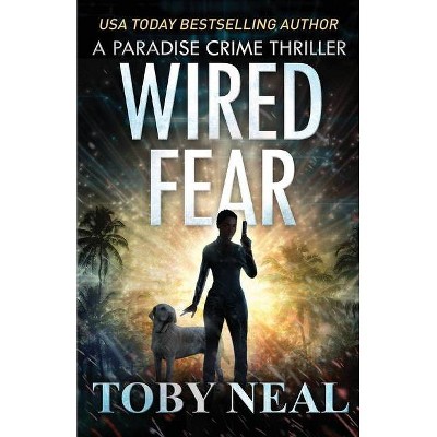 Wired Fear - (Paradise Crime Thrillers) by  Toby Neal (Paperback)