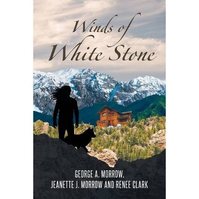 Winds of White Stone - by  George a Morrow & Jeanette J Morrow (Paperback)