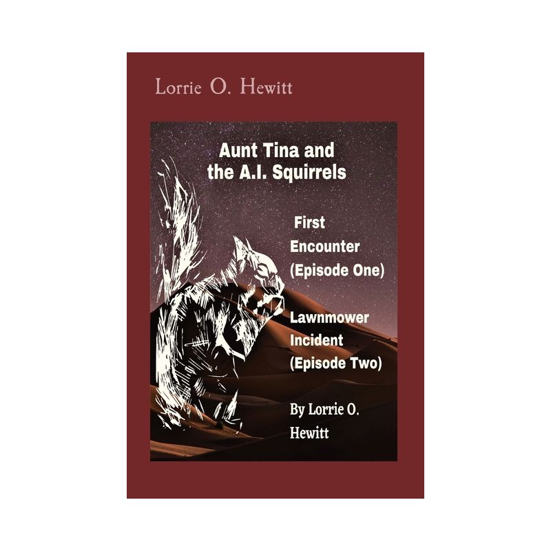 Aunt Tina and the A.I. Squirrels First Encounter (Episode One) Lawnmower Incident (Episode Two) - by  Lorrie O Hewitt (Paperback), 1 of 2