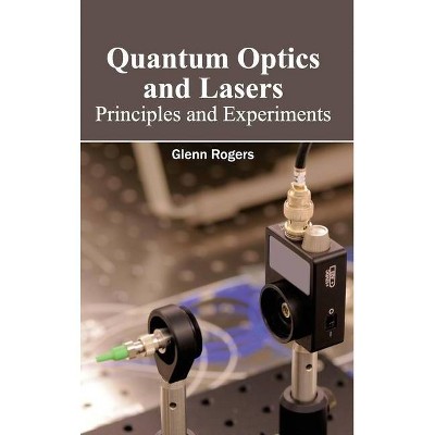 Quantum Optics and Lasers: Principles and Experiments - by  Glenn Rogers (Hardcover)