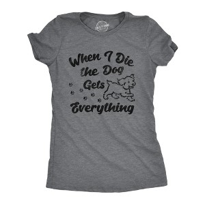 Womens Funny T Shirts When I Die The Dog Gets Everything Sarcastic Puppy Lovers Novelty Tee For Ladies - Crazy Dog Women's T Shirt - 1 of 4