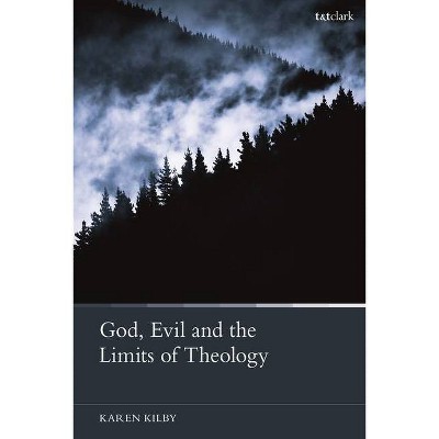 God, Evil and the Limits of Theology - by  Karen Kilby (Paperback)