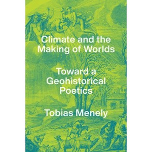 Climate and the Making of Worlds - by  Tobias Menely (Paperback) - 1 of 1