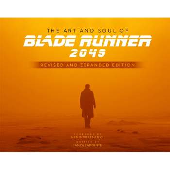 The Art and Soul of Blade Runner 2049 - Revised and Expanded Edition - by  Tanya Lapointe (Hardcover)