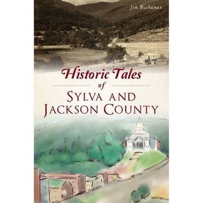 Historic Tales of Sylva and Jackson County - by  Jim Buchanan (Paperback)