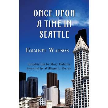 Once Upon a Time in Seattle - by  Emmett Watson (Paperback)
