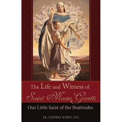 The Life and Witness of Saint Maria Goretti - by  Jeffrey Kirby (Paperback)