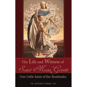 The Life and Witness of Saint Maria Goretti - by  Jeffrey Kirby (Paperback) - 1 of 1