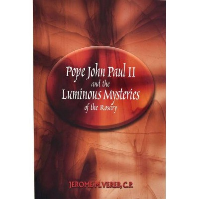 Pope John Paul II and the Luminous Mysteries of the Rosary - by  Jerome M Vereb (Paperback)