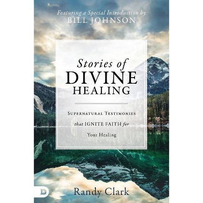  Stories of Divine Healing - by  Randy Clark (Hardcover) 