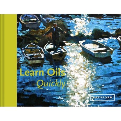 Learn Oils Quickly - (Learn Quickly) by  Hazel Soan (Hardcover)