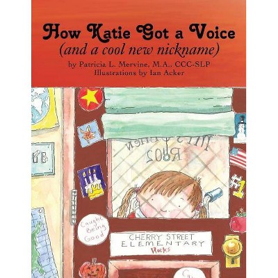 How Katie Got a Voice - by  M a CCC Mervine & Patricia L Mervine M a CCC-Slp (Paperback)