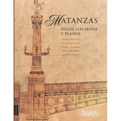 Matanzas desde los mapas y planos - by  Johanset Orihuela León & Ramón Cotarelo Crego & Ricardo Viera Muñoz (Paperback)