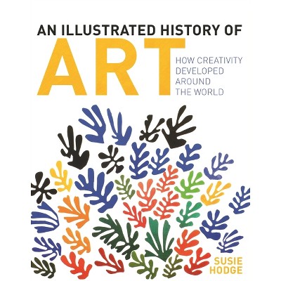 An Illustrated History of Art - by  Susie Hodge (Hardcover)