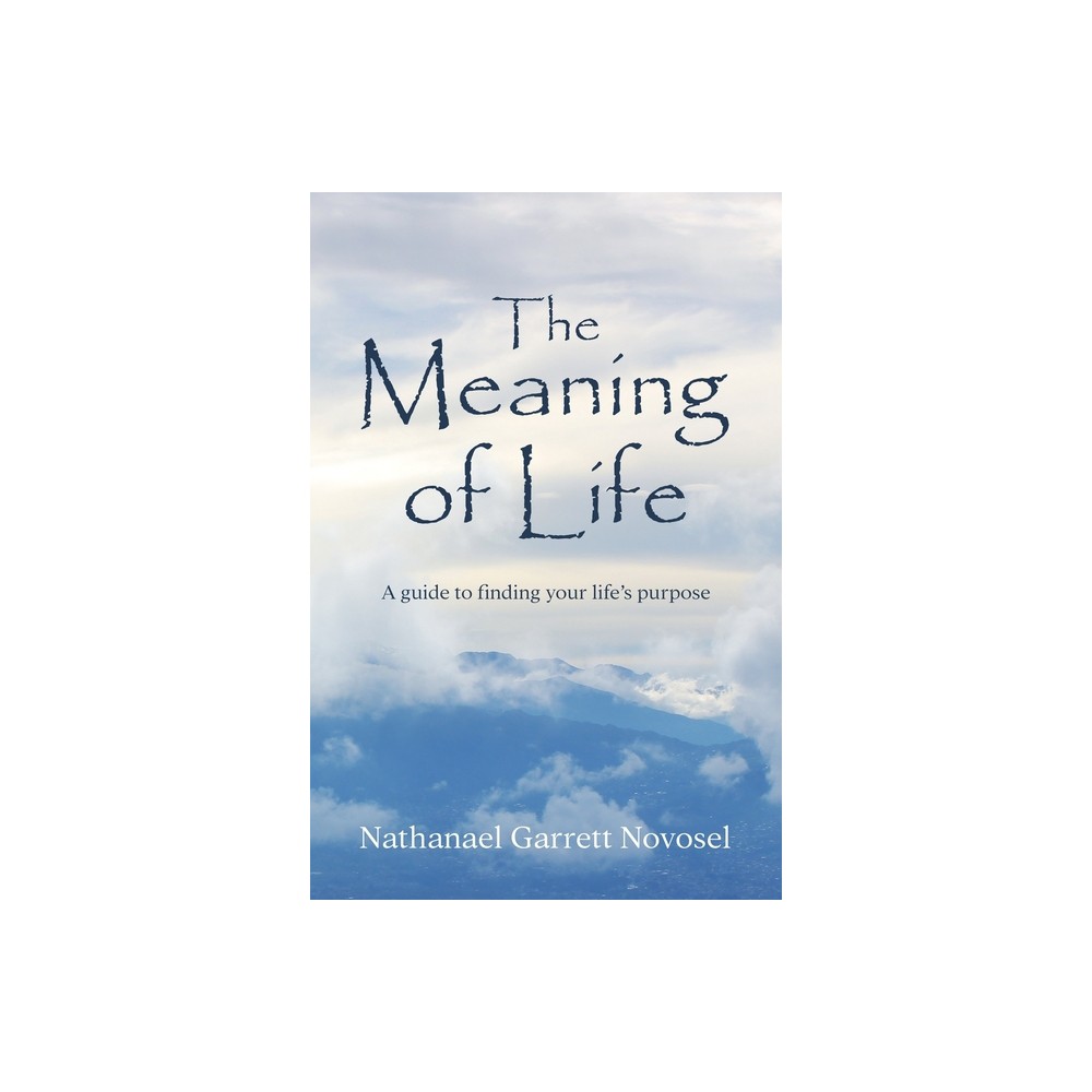 The Meaning of Life - by Nathanael Garrett Novosel (Paperback)