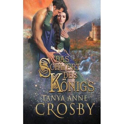 Das Schwert Des Konigs Die Huter Des Steins By Tanya Anne Crosby Paperback Target