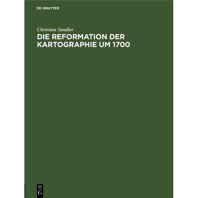Die Reformation Der Kartographie Um 1700 - by  Christian Sandler (Hardcover)