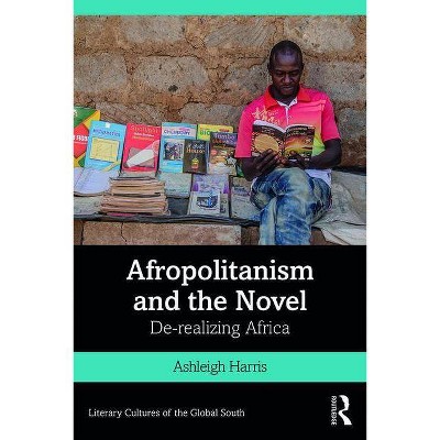 Afropolitanism and the Novel - (Literary Cultures of the Global South) by  Ashleigh Harris (Paperback)