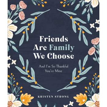 Friends Are Family We Choose - by  Kristen Strong (Hardcover)