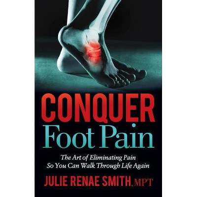 Conquer Foot Pain - by  Julie Renae Smith (Paperback)