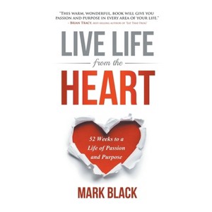 Live Life from the Heart - by  Mark Black (Paperback) - 1 of 1