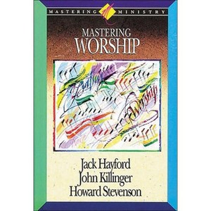 Mastering Worship - (Mastering Ministry (Thomas Nelson)) by  Jack W Hayford & John Kilinger (Paperback) - 1 of 1