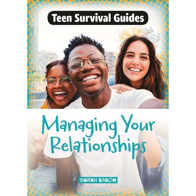 Managing Your Relationships - (Teen Survival Guides) by  Sarah Eason (Paperback)