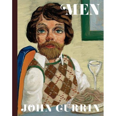 John Currin: Men - by  Alison M Gingeras (Hardcover)