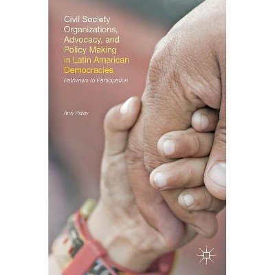 Civil Society Organizations, Advocacy, and Policy Making in Latin American Democracies - by  A Risley (Hardcover)
