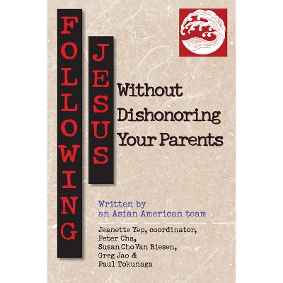 Following Jesus Without Dishonoring Your Parents - by  Jeanette Yep & Peter Cha & Susan Cho Van Riesen (Paperback)