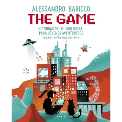 The Game: Historias del Mundo Digital Para Jóvenes Aventureros - by  Alessandro Baricco (Hardcover)