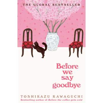 Before We Say Goodbye - (Before the Coffee Gets Cold) by  Toshikazu Kawaguchi (Hardcover)