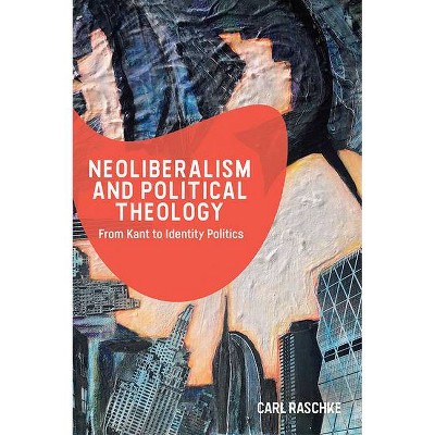 Neoliberalism and Political Theology - by  Carl Raschke (Paperback)