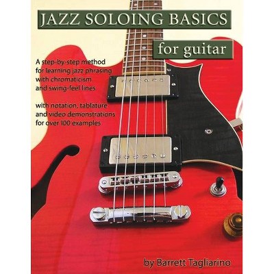 Jazz Soloing Basics for Guitar - by  Barrett Tagliarino (Paperback)