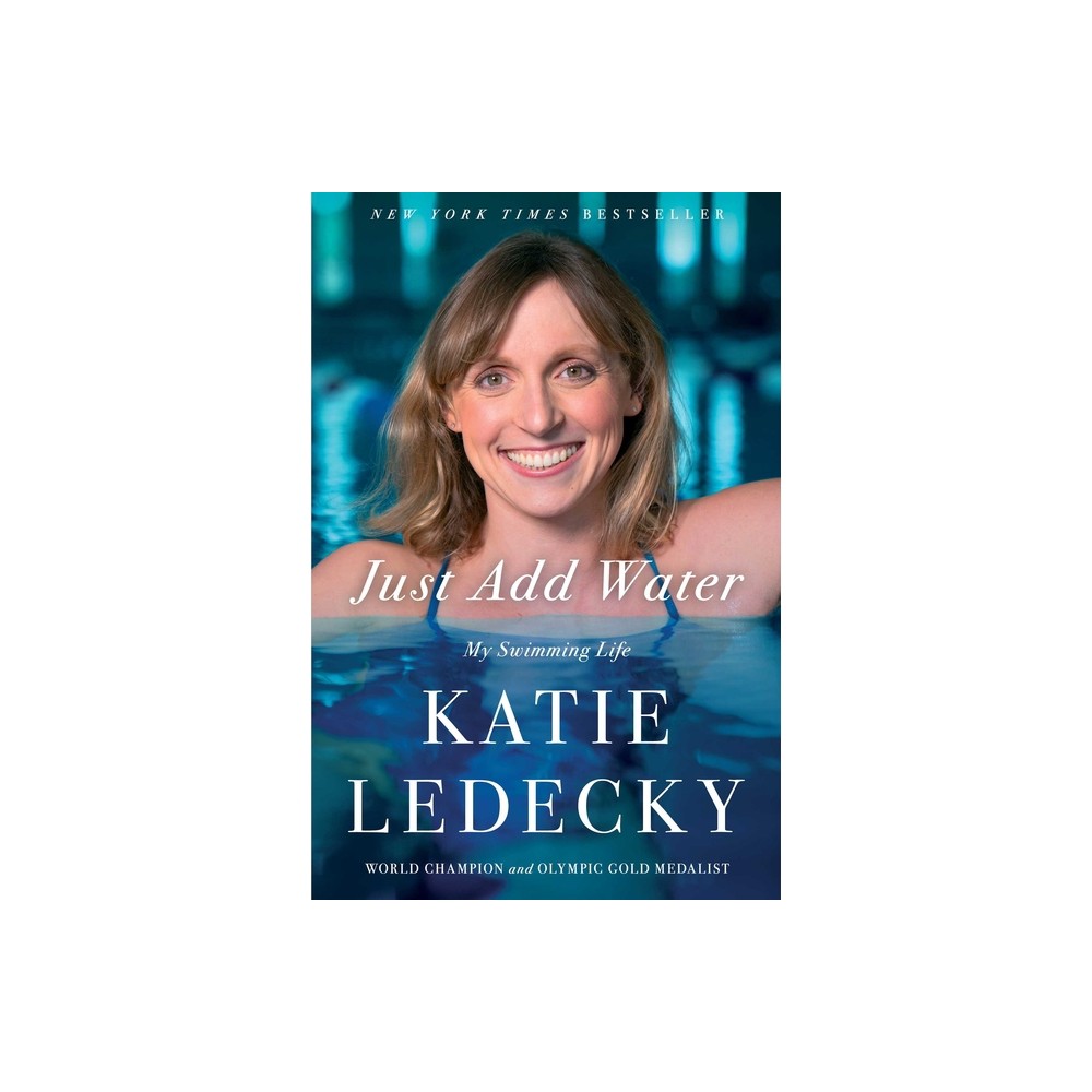 Just Add Water: My Swimming Life - by Katie Ledecky (Hardcover)