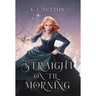 Straight on 'Til Morning - by  K J Sutton (Hardcover)