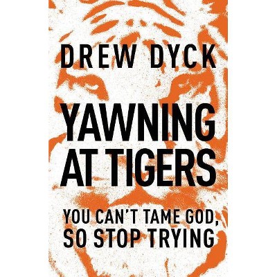 Yawning at Tigers - by  Drew Dyck (Paperback)