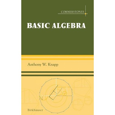 Basic Algebra - (Cornerstones) by  Anthony W Knapp (Hardcover)