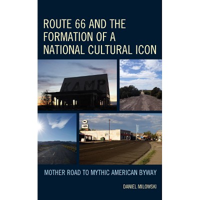 Route 66 and the Formation of a National Cultural Icon - by  Daniel Milowski (Hardcover)