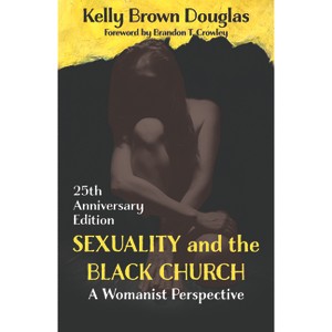 Sexuality and the Black Church: A Womanist Perspective - 25th Anniversary Edition - by  Kelly Brown Douglas (Paperback) - 1 of 1