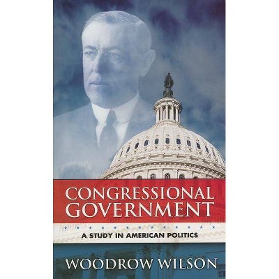 Congressional Government - (Dover Books on History, Political and Social Science) by  Woodrow Wilson (Paperback)