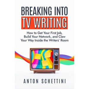 Breaking Into TV Writing - by Anton Schettini - 1 of 1