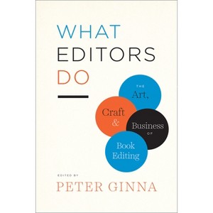What Editors Do - (Chicago Guides to Writing, Editing, and Publishing) by  Peter Ginna (Paperback) - 1 of 1