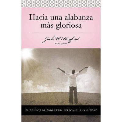 Serie Vida En Plenitud: Hacia Una Alabanza Más Gloriosa - by  Jack W Hayford (Paperback)