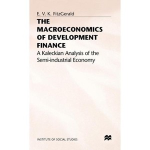 The Macroeconomics of Development Finance - (Institute of Social Studies, the Hague) by  Valpy Fitzgerald (Hardcover) - 1 of 1
