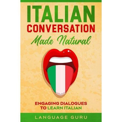 Italian Conversation Made Natural - by  Language Guru (Paperback)