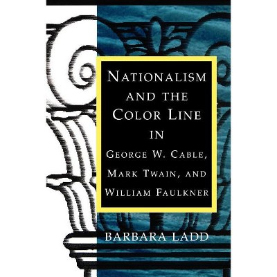 Nationalism and the Color Line in George W. Cable, Mark Twain, and William Faulkner - (Southern Literary Studies) by  Barbara Ladd (Paperback)
